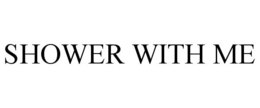 SHOWER WITH ME trademark
