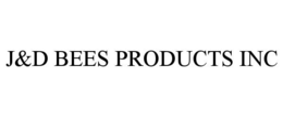 J&D BEES PRODUCTS INC trademark
