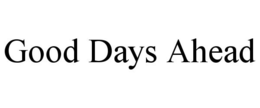 GOOD DAYS AHEAD trademark