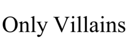 ONLY VILLAINS trademark