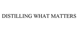 DISTILLING WHAT MATTERS trademark