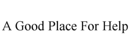 A GOOD PLACE FOR HELP trademark