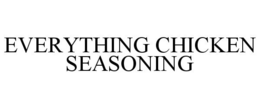 EVERYTHING CHICKEN SEASONING trademark