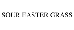 SOUR EASTER GRASS trademark