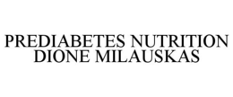 PREDIABETES NUTRITION DIONE MILAUSKAS trademark