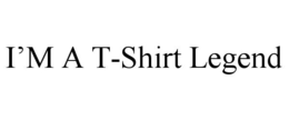I'M A T-SHIRT LEGEND trademark