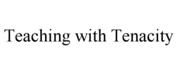 TEACHING WITH TENACITY trademark