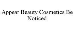 APPEAR BEAUTY COSMETICS BE NOTICED trademark