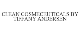 CLEAN COSMECEUTICALS BY TIFFANY ANDERSEN trademark