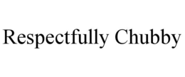 RESPECTFULLY CHUBBY trademark