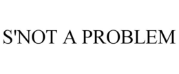 S'NOT A PROBLEM trademark