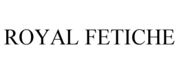 ROYAL FETICHE trademark