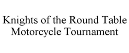 KNIGHTS OF THE ROUND TABLE MOTORCYCLE TOURNAMENT trademark