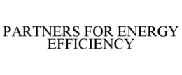 PARTNERS FOR ENERGY EFFICIENCY trademark