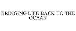 BRINGING LIFE BACK TO THE OCEAN trademark