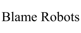 BLAME ROBOTS trademark
