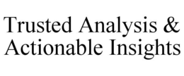 TRUSTED ANALYSIS & ACTIONABLE INSIGHTS trademark