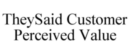 THEYSAID CUSTOMER PERCEIVED VALUE trademark