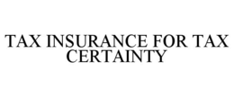 TAX INSURANCE FOR TAX CERTAINTY trademark