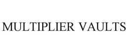 MULTIPLIER VAULTS trademark