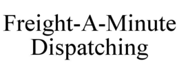 FREIGHT-A-MINUTE DISPATCHING trademark