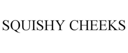 SQUISHY CHEEKS trademark