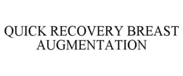 QUICK RECOVERY BREAST AUGMENTATION trademark