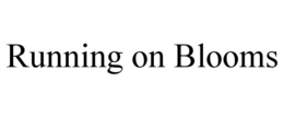 RUNNING ON BLOOMS trademark