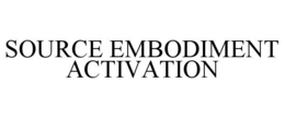 SOURCE EMBODIMENT ACTIVATION trademark