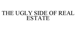 THE UGLY SIDE OF REAL ESTATE trademark