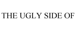 THE UGLY SIDE OF trademark
