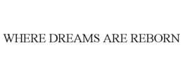 WHERE DREAMS ARE REBORN trademark