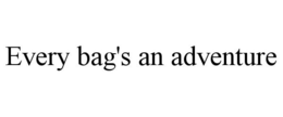 EVERY BAG'S AN ADVENTURE trademark