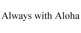 ALWAYS WITH ALOHA trademark