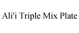 ALI'I TRIPLE MIX PLATE trademark