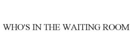 WHO'S IN THE WAITING ROOM trademark