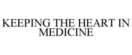 KEEPING THE HEART IN MEDICINE trademark