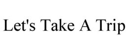 LET'S TAKE A TRIP trademark
