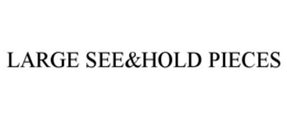 LARGE SEE&HOLD PIECES trademark