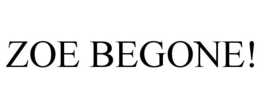ZOE BEGONE! trademark
