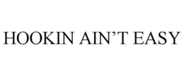 HOOKIN AIN'T EASY trademark