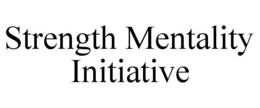 STRENGTH MENTALITY INITIATIVE trademark