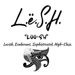 L.Ë.S.H. "LOO-SH" LAVISH, EXUBERANT, SOPHISTICATED, HIGH-CLASS. trademark