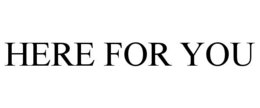 HERE FOR YOU trademark