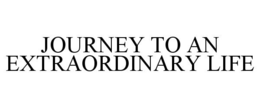 JOURNEY TO AN EXTRAORDINARY LIFE trademark