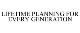 LIFETIME PLANNING FOR EVERY GENERATION trademark