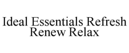 IDEAL ESSENTIALS REFRESH RENEW RELAX trademark