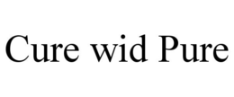 CURE WID PURE trademark