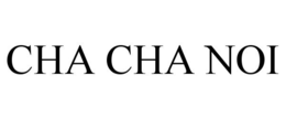 CHA CHA NOI trademark