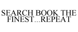 SEARCH BOOK THE FINEST...REPEAT trademark